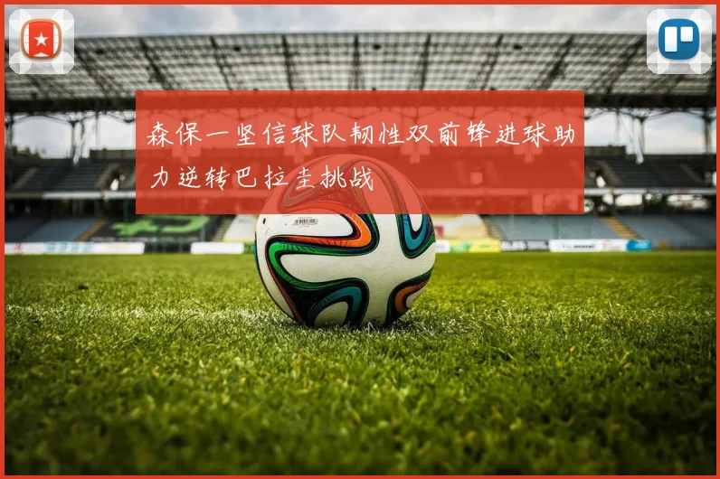 森保一坚信球队韧性双前锋进球助力逆转巴拉圭挑战