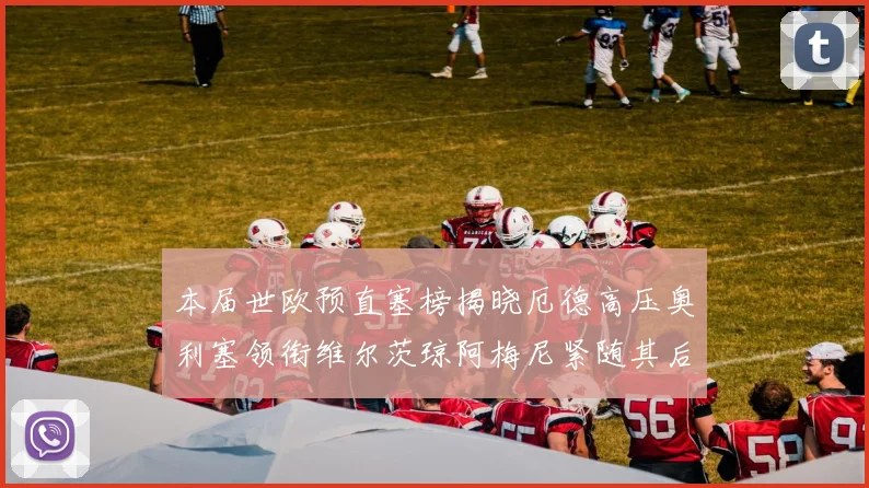 本届世欧预直塞榜揭晓厄德高压奥利塞领衔维尔茨琼阿梅尼紧随其后